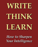 Write, Think, Learn: How to Sharpen Your Intelligence